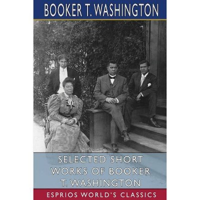 Selected Short Works of Booker T. Washington (Esprios Classics) - by  Booker T Washington (Paperback)