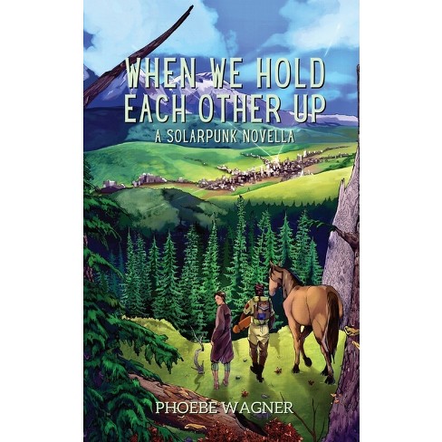 When We Hold Each Other Up - By Phoebe Wagner (paperback) : Target