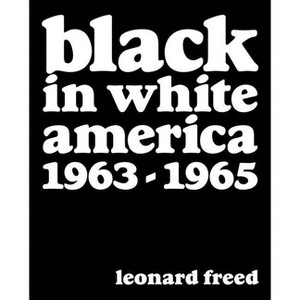 Leonard Freed: Black in White America - by  Michael Shulman & Tony Nourmand (Hardcover) - 1 of 1