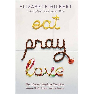 Eat Pray Love - by  Elizabeth Gilbert (Hardcover)