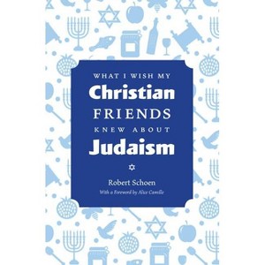 What I Wish My Christian Friends Knew about Judaism - by  Robert Schoen (Paperback) - 1 of 1