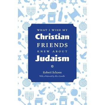 What I Wish My Christian Friends Knew about Judaism - by  Robert Schoen (Paperback)