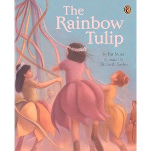 The Rainbow Tulip - by  Pat Mora (Paperback) - 1 of 1