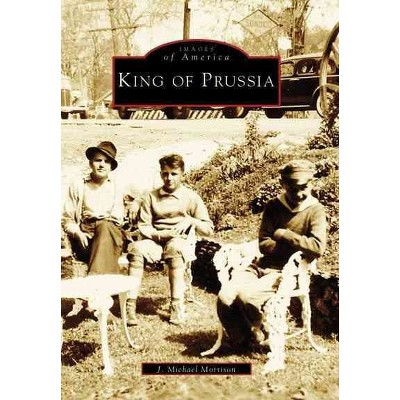 King of Prussia - by J. Michael Morrison (Paperback)