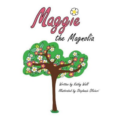 Maggie the Magnolia - by  Kathy Wall (Hardcover)