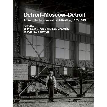 Detroit-Moscow-Detroit - by  Jean-Louis Cohen & Christina E Crawford & Claire Zimmerman (Hardcover)