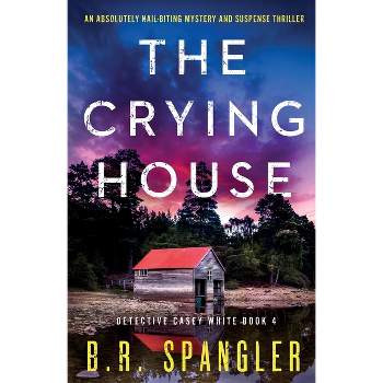 The Crying House - (Detective Casey White) by  B R Spangler (Paperback)