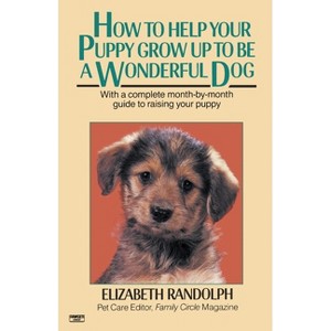 How to Help Your Puppy Grow Up to Be a Wonderful Dog - by  Elizabeth Randolph (Paperback) - 1 of 1