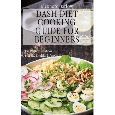 Dash Diet Cooking Guide for Beginners - by  Eleonore Barlow (Hardcover)