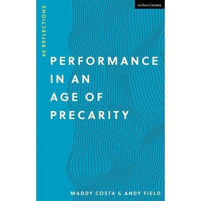 Performance in an Age of Precarity - by  Maddy Costa & Andy Field (Hardcover)