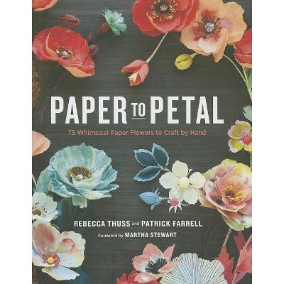 Paper to Petal - by  Rebecca Thuss & Patrick Farrell (Hardcover)