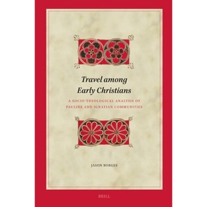 Travel Among Early Christians: A Socio-Theological Analysis of Pauline and Ignatian Communities - (Biblical Interpretation) by  Jason Borges - 1 of 1