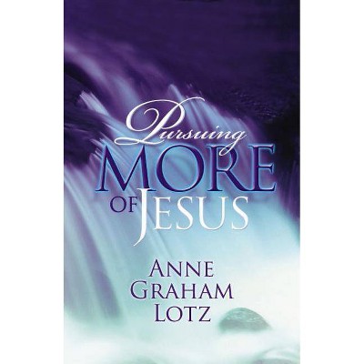 Pursuing More of Jesus - by  Anne Graham Lotz (Paperback)