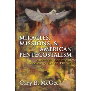Miracles, Missions & American Pentecostalism (American Society of Missiology) - by  Gary B McGee (Paperback) - 1 of 1