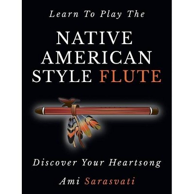 Learn To Play The Native American Style Flute - by  Ami Sarasvati (Paperback)