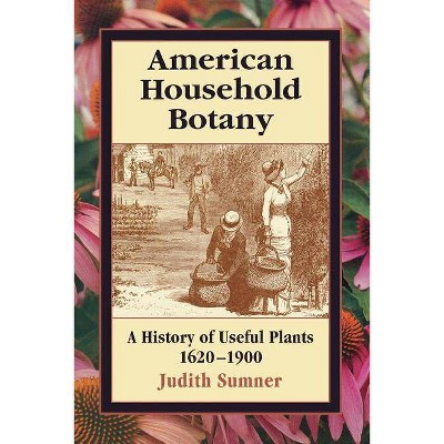 American Household Botany - by  Judith Sumner (Paperback)