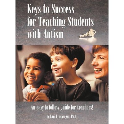 Keys to Success for Teaching Students with Autism - by  Lori Ernsperger (Paperback)