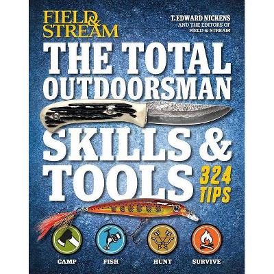 The Total Outdoorsman Skills & Tools Manual (Field & Stream) - by  T Edward Nickens (Paperback)