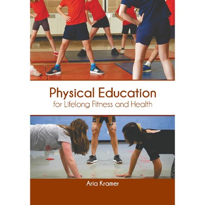 Physical Education for Lifelong Fitness and Health - by  Aria Kramer (Hardcover)