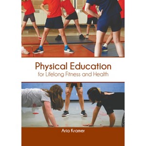 Physical Education for Lifelong Fitness and Health - by  Aria Kramer (Hardcover) - 1 of 1