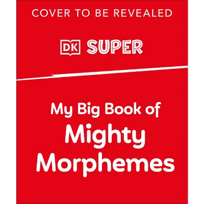 My Big Book of Mighty Morphemes - by  DK (Hardcover)