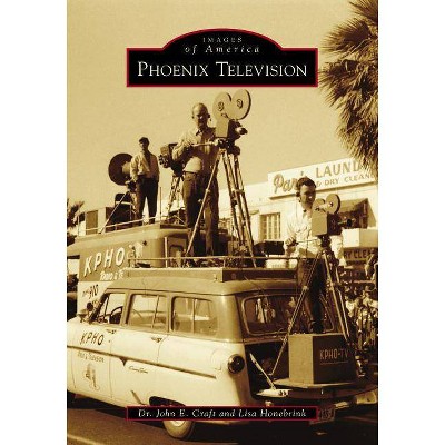 Phoenix Television - (Images of America) by  Dr John E Craft & Lisa Honebrink (Paperback)