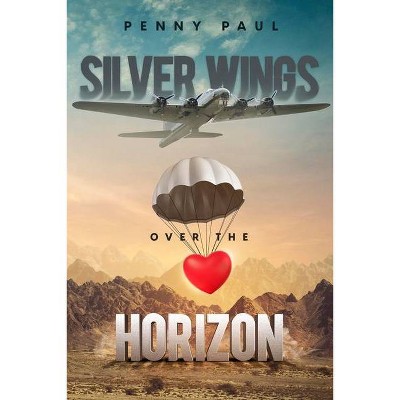 Silver Wings Over The Horizon - by  Penny Paul (Paperback)