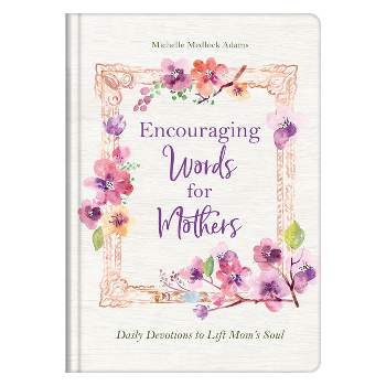 Encouraging Words for Mothers - by  Michelle Medlock Adams (Hardcover)