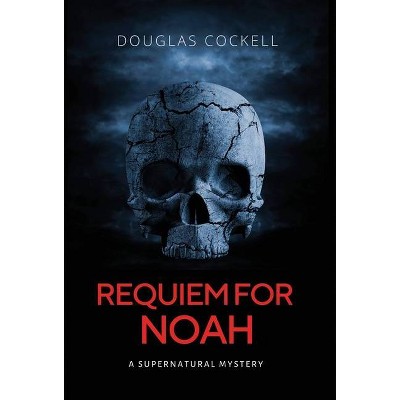 Requiem For Noah - by  Douglas Cockell (Hardcover)