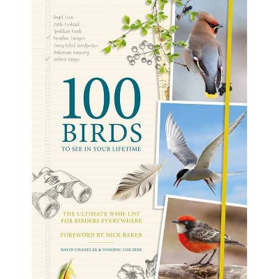 100 Birds to See in Your Lifetime - by  Dominic Couzens & David Chandler (Hardcover)