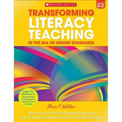 Transforming Literacy Teaching in the Era of Higher Standards: Grades K-2 - by  Maria Walther & Maria P Walther (Paperback)