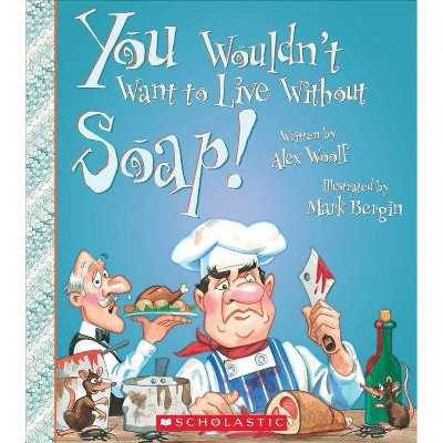 You Wouldn't Want to Live Without Soap! (You Wouldn't Want to Live Without...) - by  Alex Woolf (Paperback)