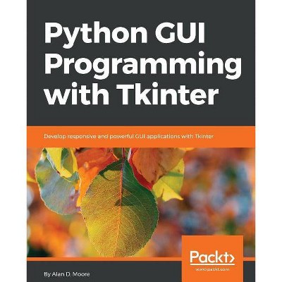 Python GUI Programming with Tkinter - by  Alan D Moore (Paperback)