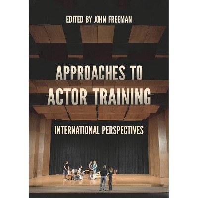 Approaches to Actor Training - by  John Freeman (Paperback)