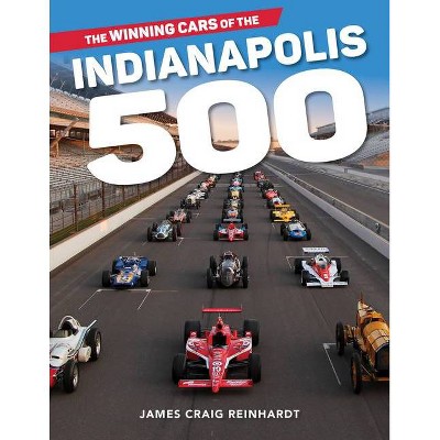 The Winning Cars of the Indianapolis 500 - by  J Craig Reinhardt (Hardcover)