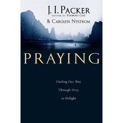 Praying - by  J I Packer & Carolyn Nystrom (Paperback)