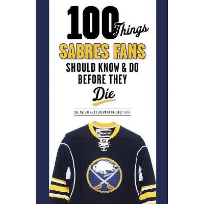  100 Things Sabres Fans Should Know & Do Before They Die - (100 Things... Fans Should Know & Do Before They Die) by  Sal Maiorana (Paperback) 