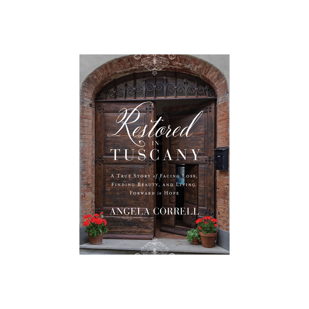 Restored in Tuscany - by Angela Correll (Hardcover)