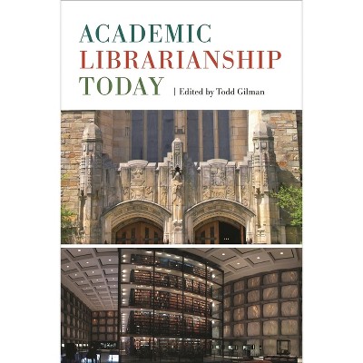 Academic Librarianship Today - by  Todd Gilman (Paperback)