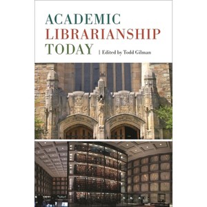 Academic Librarianship Today - by  Todd Gilman (Paperback) - 1 of 1