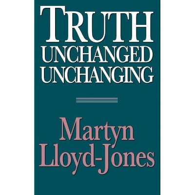 Truth Unchanged, Unchanging - 2nd Edition by  Martyn Lloyd-Jones & David Martyn Lloyd-Jones (Paperback)