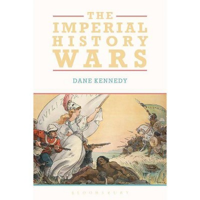 The Imperial History Wars - by  Dane Kennedy (Paperback)