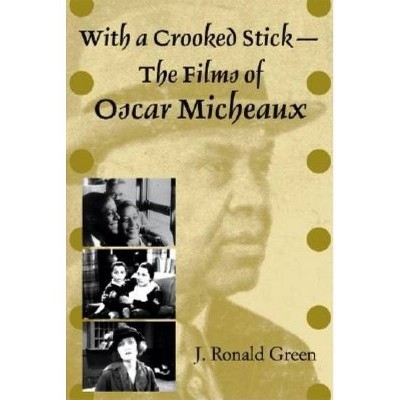 With a Crooked Stick-The Films of Oscar Micheaux - by  J Ronald Green (Paperback)