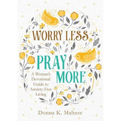 Worry Less, Pray More - by  Donna K Maltese (Paperback)