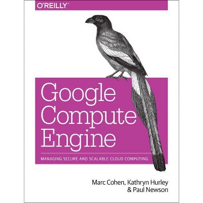 Google Compute Engine - by  Marc Cohen & Kathryn Hurley & Paul Newson (Paperback)