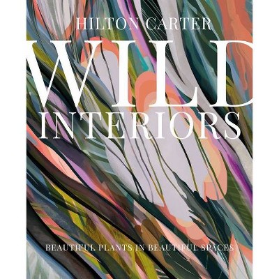 Wild Interiors - by  Hilton Carter (Hardcover)