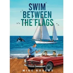 Swim Between the Flags - by  Mike Rogers (Paperback)