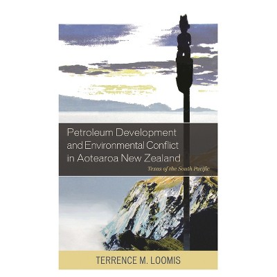 Petroleum Development and Environmental Conflict in Aotearoa New Zealand - by  Terrence M Loomis (Hardcover)