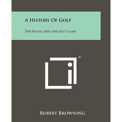 A History Of Golf - by  Robert Browning (Paperback)