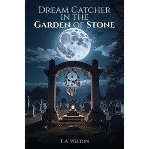 Dream Catcher in the Garden of Stone - by  Tammy Welton (Paperback) - 1 of 1